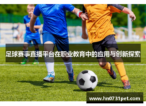 足球赛事直播平台在职业教育中的应用与创新探索